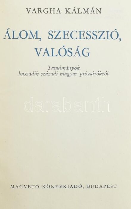 Vargha Kálmán: Álom, szecesszió, valóság. Tanulmányok a huszadik századi magyar prózaírókról. Elvek és Utak. Bp., 1973., Magvető. Kiadói egészvászon-kötés, kiadói kissé foltos papír védőborítóban. A szerző, Vargha