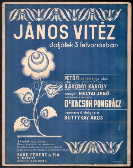 cca 1931 János vitéz daljáték 3 felvonásban. I-II. rész. Petőfi költeménye után írta: Bakonyi Károly. Zenéjét Heltai Jenő verseire szerzette: Dr. Kacsoh Pongrácz. Operára átdolgozta: Buttykay Ákos. Bp.,1931., Bárd Ferenc és