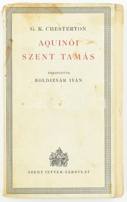 G. K. Chesterton: Aquinói Szent Tamás. Ford.: Boldizsár Iván. Bp., 1938., Szent István-Társulat. Kiadói papírkötésben, foltos, szakadt, kissé sérült borítóval, a könyvtest elvált a borítótól, laza fűzéssel.
