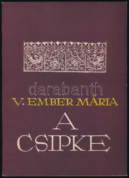 V. Ember Mária: A csipke. Bp., 1962., Magyar Nemzeti Múzeum - Történeti Múzeum. Kiadói papírkötés. Megjelent 1000 példányban.-