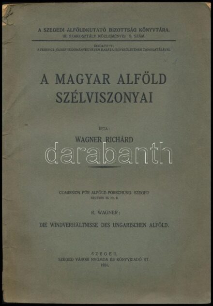 Wagner Richárd: A magyar alföld szélviszonyai. A Szegedi Alföldkutató Bizottság Könyvtára III. Szakosztály Közleményei. 9. sz. Szeged, 1931., Szeged Városi Nyomda és Könyvkiadó Rt., 33+1 p. + 4 (kihajtható térkép-mellékletek.) t.