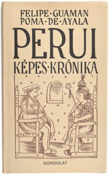 Felipe Guaman Poma de Ayala: Perui képes krónika. Bp., 1990, Gondolat. Képekkel gazdagon illusztrált. Kiadói kartonált papírkötés, kiadói papír védőborítóban, jó állapotban.