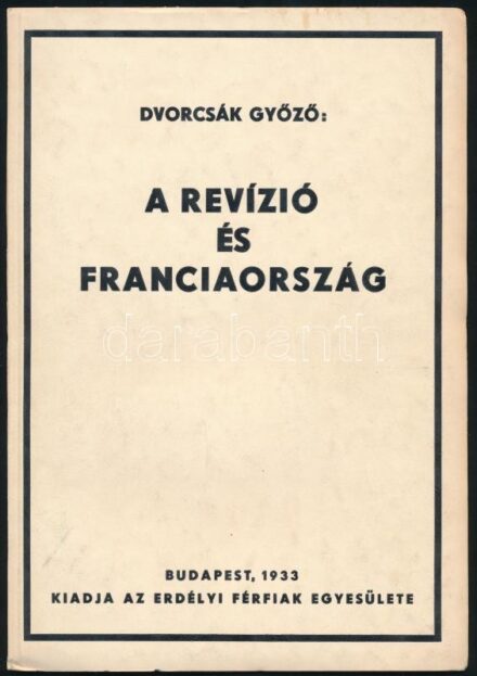 Dvorcsák Győző: A revízió és Franciaország. Bp., 1933, Erdélyi Férfiak Egyesülete. Az Erdélyi Férfiak Egyesülete Jancsó Benedek Társaságának kiadványai, 22. Magyar nyelven, francia nyelvű összefoglalóval. 29p. Kiadói