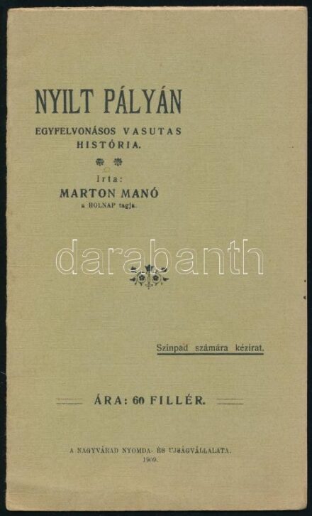 Marton Manó: Nyílt pályán. Egyfelvonásos vasutas história. Nagyvárad, 1909, Nagyvárad Nyomda- és Újságvállalata, 14 p. Kiadói papírkötés.