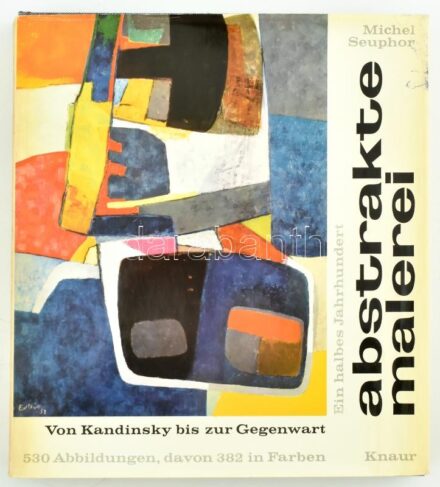 Michel Seuphor: Abrakte Malerei. Von Kandinsky bis zur Gegenwart. München, 1962, Droemer Knaur. Német nyelven. Színes és fekete-fehér illusztrációkkal. Kiadói egészvászon-kötés, kiadói papír védőborítóban, kiadói kissé sérült