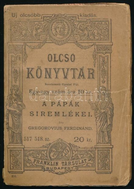 Gregorovius Ferdinánd: A pápák síremlékei. A pápaság történetének határkövei. Ford.: Hegedüs István. Olcsó Könyvtár 517-518. sz. Bp., 1886, Franklin, 184+16 p. Kiadói papírkötés, szakadt borítóval.