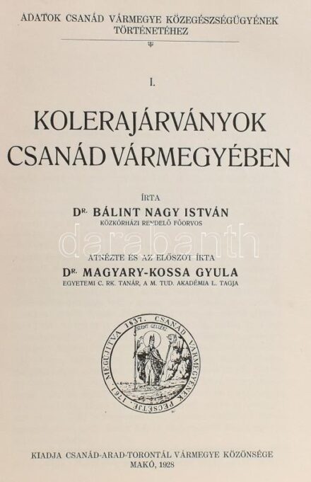 Bálint Nagy István: Kolerajárványok Csanád vármegyében. Adatok Csanád Vármegye Egészségügyének történetéhez. I. köt. Makó, 1928., Csanád-Arad-Torontál Vármegye Közönsége, 1 t+118+2 p. Pótolt papírkötésben, felvágatlan