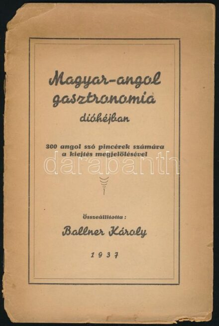 Ballner Károly: Magyar-angol gasztronomia dióhéjban. 300 angol szó pincérek számára a kiejtés megjelölésével. H.n., 1937, szerzői. 16p. Kiadói papírborítóban, sérült lapokkal és borítóval.