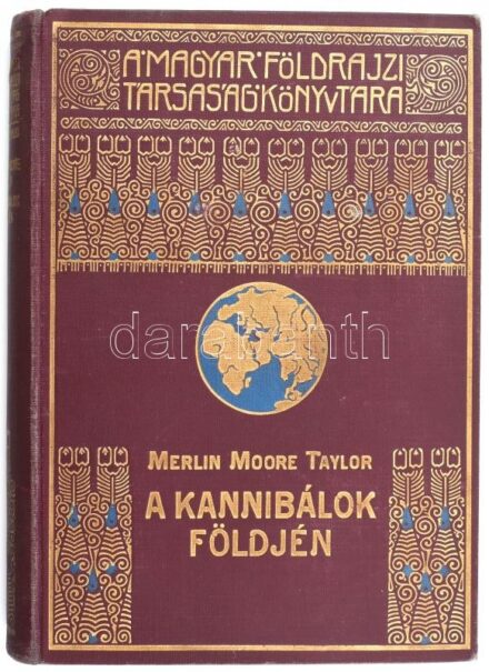 [Merlin Moore Taylor (1886-1939)] Merlin Moore Taylor: A kannibálok földjén. Barangolás Pápua szívében. Fordította: Halász Gyula. Magyar Földrajzi Társaság Könyvtára. Bp.,[1926], Lampel R. (Wodianer F. és Fiai) Rt., 1 t.+188+2 p. +19