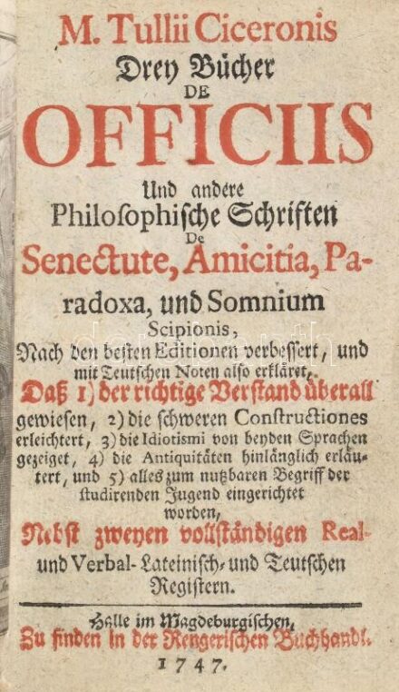 Cicero, Marcus Tullius: M. Tullii Ciceronis Drey Bücher de Officiis und andere philosophische Schriften de Senectute, Amicitia, Paradoxa, und Somnium Scipionis (.) Nebst zweyen vollständigen Real- und Verbal- Lateinisch- und Teutschen Registern.