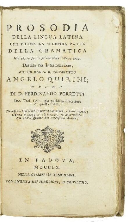 Porretti, Ferdinando: Prosodia della lingua Latina che forma la seconda parte della Gramatica gi? uscita per la prima volta l'Anno 1729. Dettata per interrogazione, ad uso del N. H. Giovanetto Angelo Quirini. Padova, 1749. Conzatti, Korabeli
