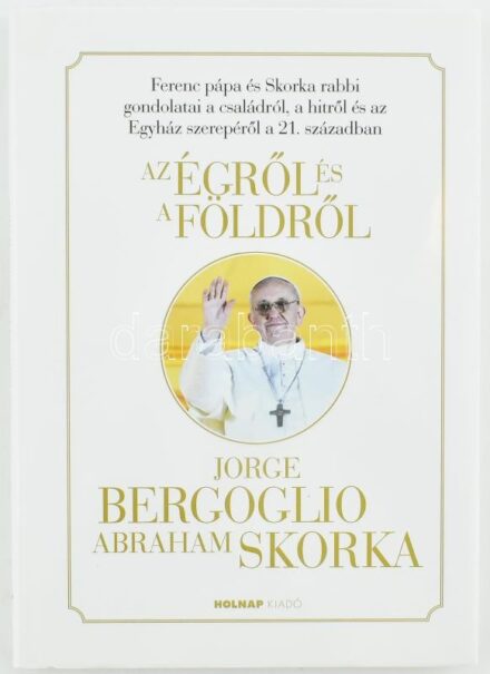 Jorge Bergoglio, Abraham Skorka: Az égről és a földről. Ferenc pápa és Skorka rabbi gondolatai a családról, hitről és az Egyház szerepéről a 21. században. Bp., 2014. Holnap. Kiadói kartonálásban, papír védőborítóval