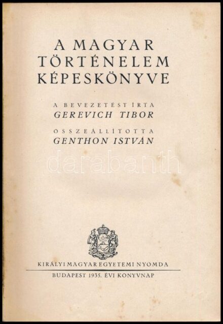 A magyar történelem képeskönyve. Szerk.: Genthon István. A bevezetést írta: Gerevich Tibor. Bp., 1935, Kir. M. Egyetemi Nyomda, XXXVIII+216 p. Fekete-fehér képekkel illusztrálva. Kiadói aranyozott, dombornyomott egészvászon-kötés,