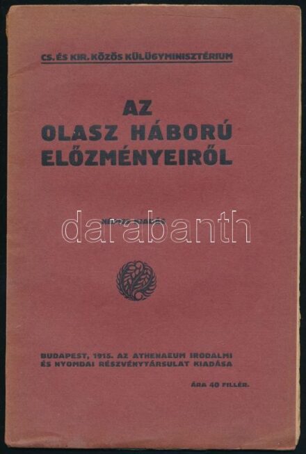 Az olasz háború előzményeiről. Az új osztrák-magyar vöröskönyv népies kiadása. Bp., 1915., Cs. és Kir. Közös Külügyminisztérium, 30 p. Kiadói papírkötés, kis szakadással a gerincen.