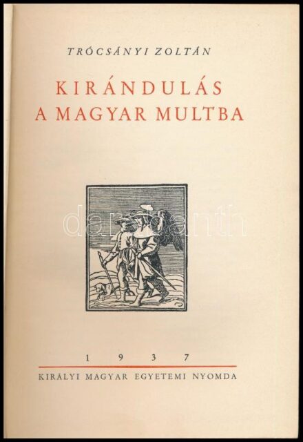 Trócsányi Zoltán: Kirándulás magyar múltba. 1937, Királyi Magyar Egyetemi Nyomda. Kiadói félvászon kötés, kissé kopottas állapotban.