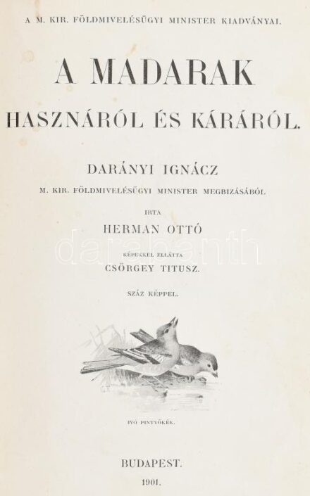 Hermann Ottó: A madarak hasznáról és káráról. Csörgey Titusz képeivel. Bp., 1901., (Franklin-ny.), 279+1 p. Első kiadás. Átkötött félvászon-kötésben, javított kötéssel, kissé foltos lapokkal, ceruzás aláhúzásokkal,
