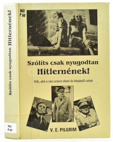 Volker Elis Pilgrim: 'Szólíts csak nyugodtan Hitlernének!' Nők, akik a náci uralom díszei és leleplezői voltak. Bp., 1995., Panem-Grafo. Kiadói kartonált papírkötés, volt könyvtári példány.