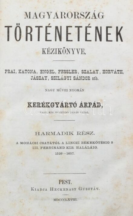 Kerékgyártó Árpád: Magyarország történetének kézikönyve. III. és IV. rész. III. rész: A mohácsi csatától a linczi békekötésig, s III. Ferdinánd kir. halálig. 1526-1657.; IV. rész: I. Leopold kir. székfoglalásától a