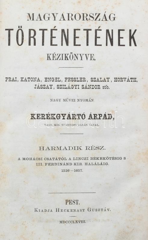Kerékgyártó Árpád: Magyarország történetének kézikönyve. III. és IV. rész. III. rész: A mohácsi csatától a linczi békekötésig, s III. Ferdinánd kir. halálig. 1526-1657.; IV. rész: I. Leopold kir. székfoglalásától a