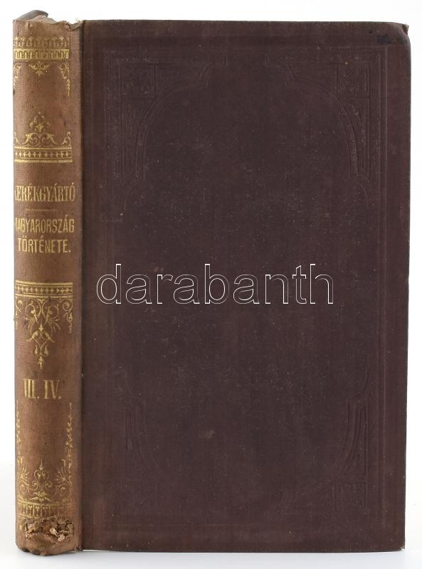 Kerékgyártó Árpád: Magyarország történetének kézikönyve. III. és IV. rész. III. rész: A mohácsi csatától a linczi békekötésig, s III. Ferdinánd kir. halálig. 1526-1657.; IV. rész: I. Leopold kir. székfoglalásától a - Image 2