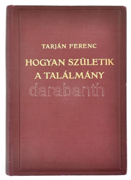 Tarján Ferenc: Hogyan születik a találmány. A technika és tudomány legújabb vívmányai. DEDIKÁLT! Bp., 1935, Lampel R. Kiadói egészvászon kötés, kissé kopottas állapotban.
