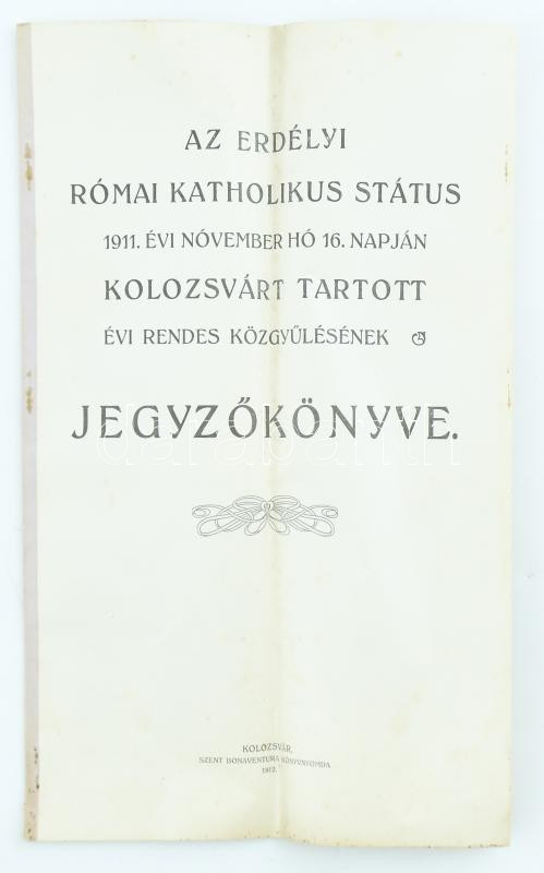1911 Az Erdélyi Római Katholikus Státus 1911. évi november hó 16. napján tartott évi rendes közgyűlésének jegyzőkönyve 33p. Utolsó lapon szakadással