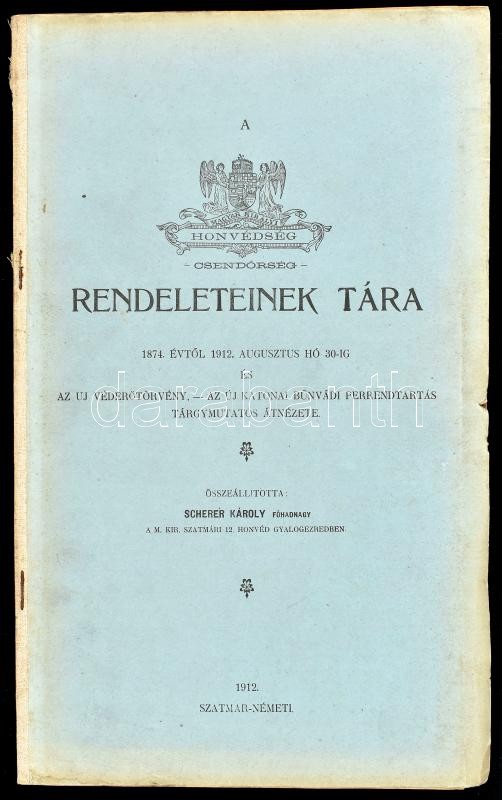 Magyar Királyi Honvédség - Csendőrség - rendeleteinek tára. 1874. évtől 1912. aug. hó 30-ig. Az új véderőtörvény - az új katonai bűnvádi perrendtartás tárgymutatós átnézete. Összeáll.: Scherer Károly főhadnagy, m. kir.