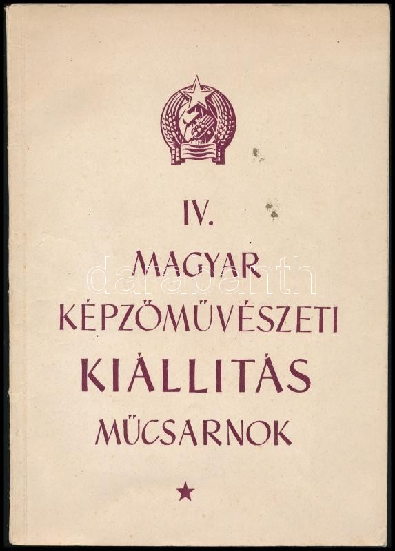 cca 1953 IV. Magyar Képzőművészeti Kiállítás. Műcsarnok kiállítási katalógus. Benne több ismert művésszel, közte Bernáth Aurél, Borsos Miklós, Csáki-Maronyák József, Csernus Tibor, Edvi Illés Aladár, Ék Sándor, Glatz