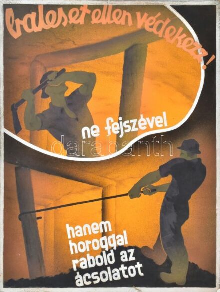 Baleset ellen védekezz! Ne fejszével, hanem horoggal rabold az ácsozatot. Tempera, karton, jelzés nélkül, feltehetően Börtsök László (?-?) grafikus műve. 1930-40 körül. Plakátterv. Sérült. 63x48 cm