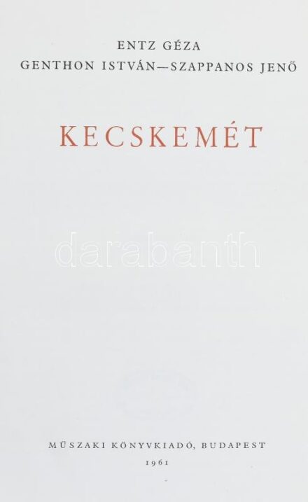 Entz Géza-Genthon István-Szappanos Jenő: Kecskemét. Városképek-Műemlékek. Bp., 1961, Műszaki. Fekete-fehér fotókkal illusztrált. Kiadói egészvászon kötésben