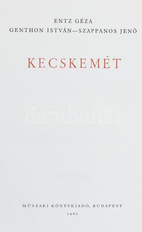 Entz Géza-Genthon István-Szappanos Jenő: Kecskemét. Városképek-Műemlékek. Bp., 1961, Műszaki. Fekete-fehér fotókkal illusztrált. Kiadói egészvászon kötésben