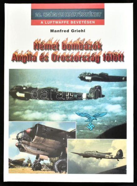Manfred Griehl: Német bombázók Anglia és Franciaoszág fölött. 20. Századi Hadtörténet. Debrecen, 2001, Hajja és Fiai. Kiadói kartonált kötés, jó állapotban.