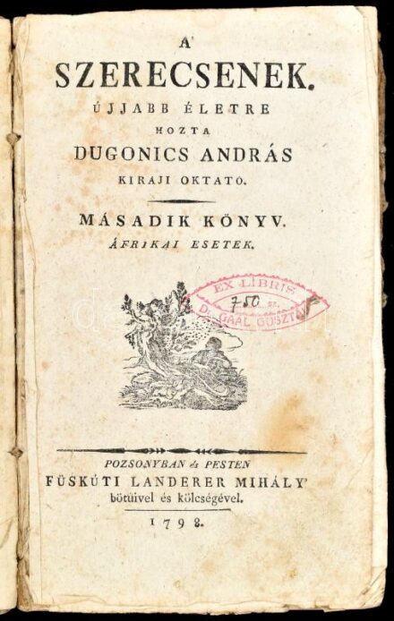 Dugonics András: A szerecsenek. Ujjabb életre hozta Dugonics András kiráji oktató. Másadik könyv. Afrikai esetek. Pozsonyban és Pesten, 1798, Füskúti Landerer Mihály. Korabeli papírkötés, sérült és hiányos gerinccel, kopott