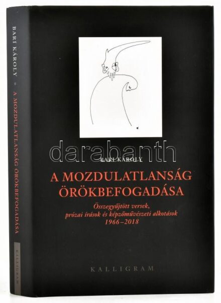 Bari Károly: A mozdulatlanság örökbefogadása. Összegyűjtött versek, prózai írások és képzőművészeti alkotások. 1966-2018. Bp., 2019., Kalligram. Egészoldalas színes és fekete-fehér képtáblákkal illusztrált. Első kiadás.