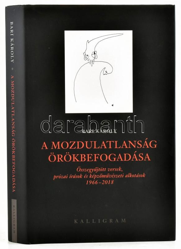 Bari Károly: A mozdulatlanság örökbefogadása. Összegyűjtött versek, prózai írások és képzőművészeti alkotások. 1966-2018. Bp., 2019., Kalligram. Egészoldalas színes és fekete-fehér képtáblákkal illusztrált. Első kiadás.