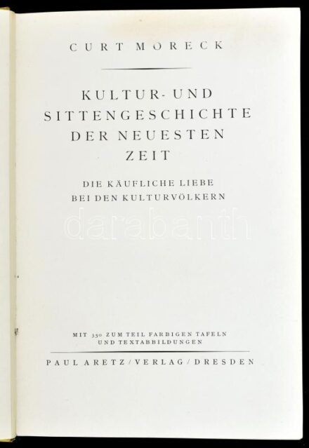 Moreck, Curt: KUltur- und Sittengeschichte der Neuesten Zeit. Die Käufliche Liebe bei den Kulturvölkern. Dresden, Paul Aretz. Kiadói egészvászon kötés, gerincbél szakadt, kopottas állapotban.