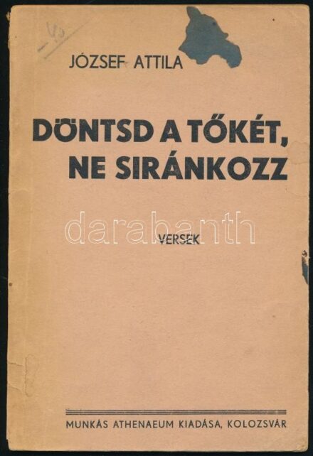 József Attila: Döntsd a tőkét, ne siránkozz. Versek. Kolozsvár,[1945],Munkás Athenaeum, (Jordáky-ny.), 42+5 p. Második kiadás. Kiadói papírkötés, szakadt borítóval, foltos.