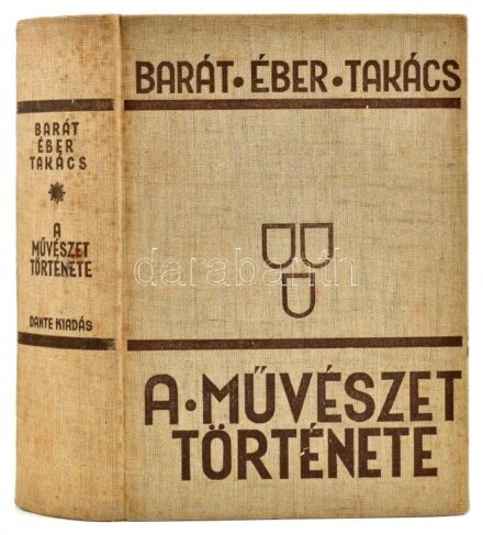 Barát Béla - Éber László - Felvinczi Takács Zoltán: A művészet története. Bp., 1934, Dante. Lényegesen bővített és javított kiadás. Nagyon gazdag képanyaggal illusztrált. Kiadói egészvászon-kötés, kissé foltos borítóval