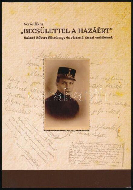 Vörös Ákos: 'Becsülettel a hazáért.' Szántó Róbert főhadnagy és vértanú társai emlékének. Győr, 2019., Palatia-ny., Színes és fekete-fehér fotókkal illusztrált. Kiadói papírkötés.