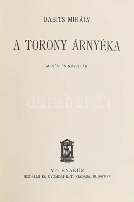 Babits Mihály: A torony árnyéka. Mesék és novellák. Bp.,[1931.],Athenaeum, 248+1 p. Első kiadás. Kiadói aranyozott egészvászon-kötés.