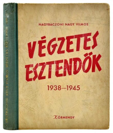 Nagybaczoni Nagy Vilmos: Végzetes esztendők 1938-1945. Bp., 1947, Körmendy. 1 t.+272 p. Első kiadás. Kiadói félvászon-kötésben, kopott borítóval, aláhúzásokkal, bejelölésekkel.