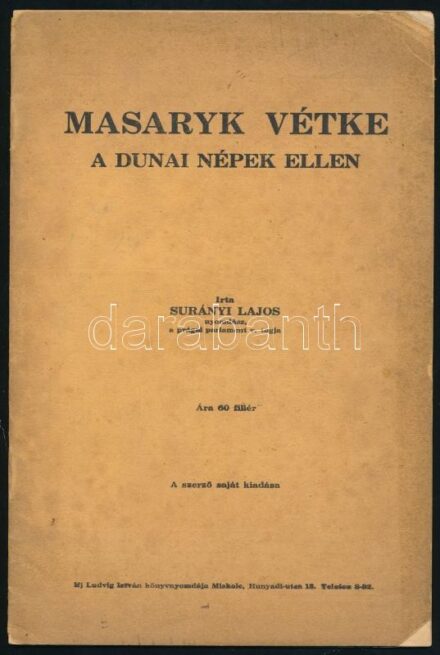 Surányi Lajos: Masaryk vétke a dunai népek ellen. Miskolc,(1930.),Ifj. Ludvig István-ny., 32 p. Kiadói foltos papírkötés, a borító sarkain kis hiánnyal.