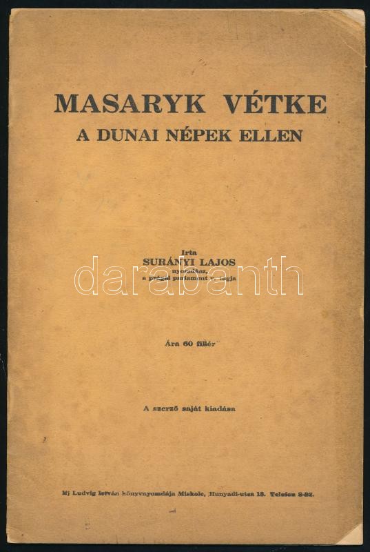 Surányi Lajos: Masaryk vétke a dunai népek ellen. Miskolc,(1930.),Ifj. Ludvig István-ny., 32 p. Kiadói foltos papírkötés, a borító sarkain kis hiánnyal.