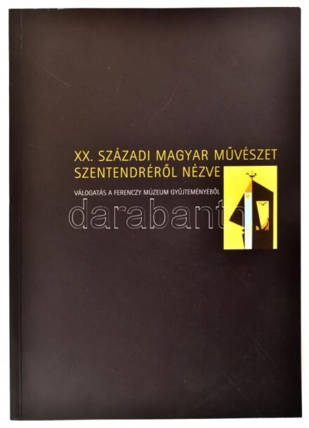 XX. századi magyar művészet Szentendréről nézve. Válogatás a Ferenczy Múzeum gyűjteményéből. Szentendre, 2003. Kiadói papírkötés.