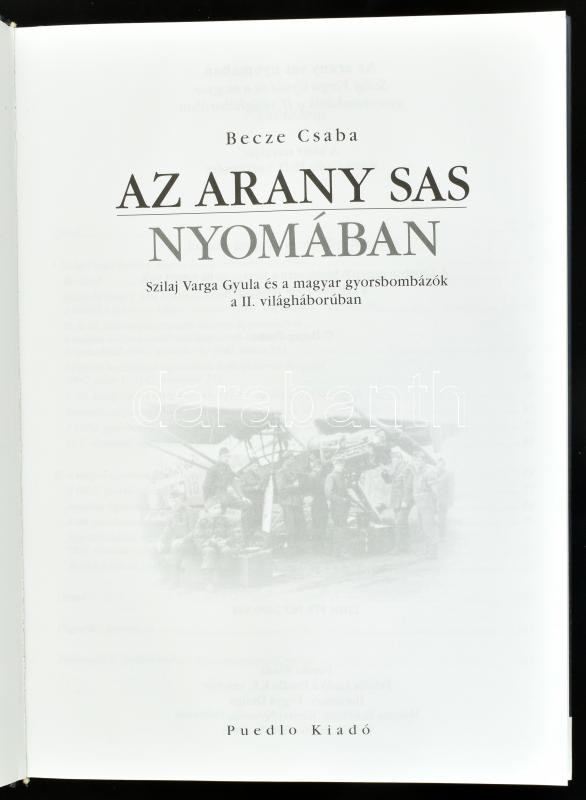 Becze Csaba: Az arany sas nyomában. Szilaj Varga Gyula és a magyar gyorsbombázók a II. világháborúban. H.n., Puedlo. Kiadói kartonált kötés, jó állapotban. - Image 2