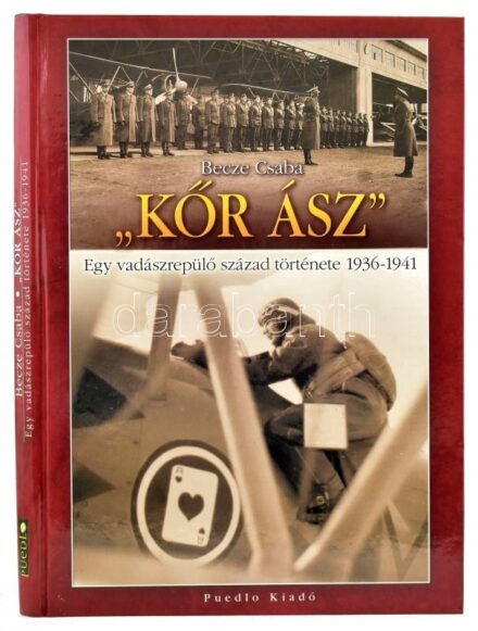 Becze Csaba: 'Kőr ász'. Egy vadászrepülő század története 1936-1941. H.n., Puedlo. Kiadói kartonált kötés, jó állapotban.
