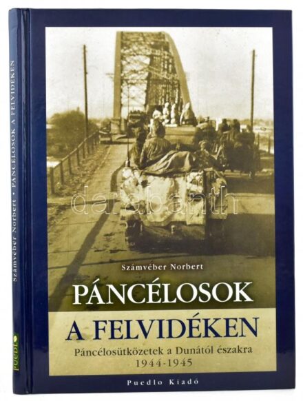 Számvéber Norbert: Páncélosok a Felvidéken. Páncélosütköztek a Dunától északra 1944-1945. H.n., 2008, Puedlo. Kiadói kartonált kötés, jó állapotban.