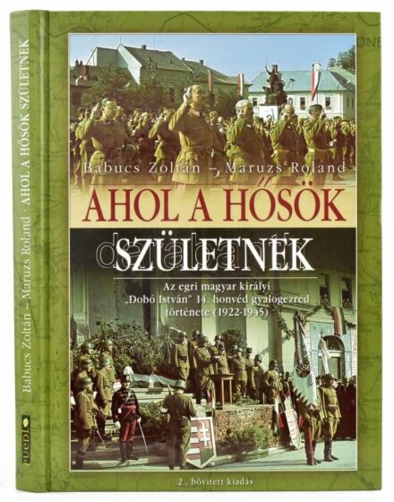 Babucs-Maruzs: Ahol a hősök születnek. Az egri magyar királyi 'Dobó István' 14. honvéd gyalogezred története (1922-1945). H.n., Puedlo. Kiadói kartonált kötés, jó állapotban.