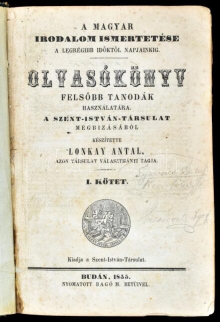 Lonkay Antal: Olvasókönyv felsőbb tanodák használatára a Szent-István-Társulat megbízásából. A magyar irodalom ismertetése a legrégibb időktől napjainkig. Készítette: - - azon társulat választmányi tagja. I. kötet. Buda,