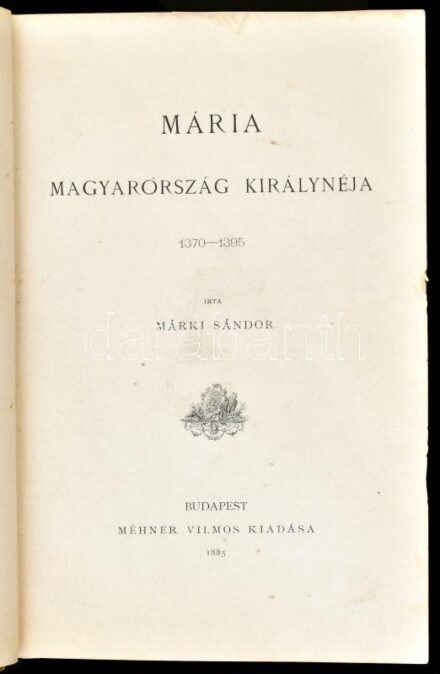 Magyar Történeti Életrajzok, I. évf. 1-3. köt., egybekötve: Márki Sándor: Mária Magyarország királynéja. 1370-1395. Magyar Történeti Életrajzok. Szerk.: Szilágyi Sándor. (I. évf. 1. köt.) Bp., 1885., Méhner Vilmos,